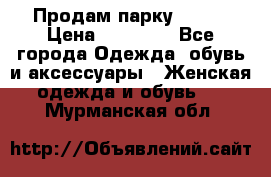 Продам парку NAUMI › Цена ­ 33 000 - Все города Одежда, обувь и аксессуары » Женская одежда и обувь   . Мурманская обл.